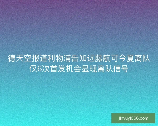 德天空报道利物浦告知远藤航可今夏离队仅6次首发机会显现离队信号